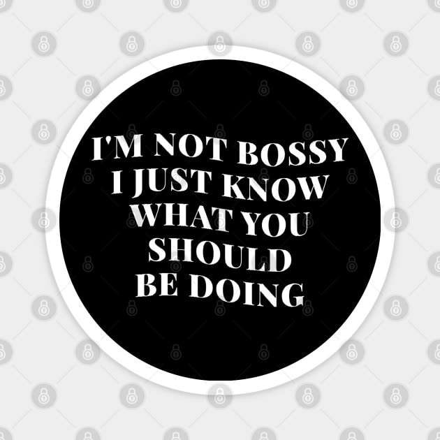 I’m Not Bossy I Just Know What You Should Be Doing Magnet by kaden.nysti